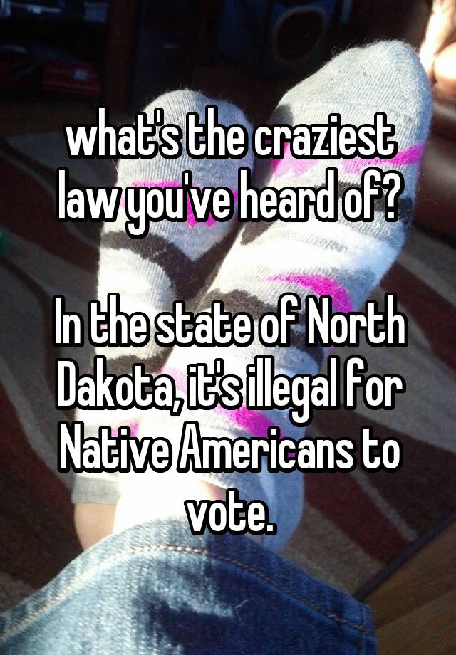 what's the craziest law you've heard of?

In the state of North Dakota, it's illegal for Native Americans to vote.