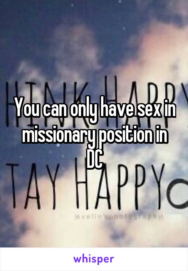 You can only have sex in missionary position in DC