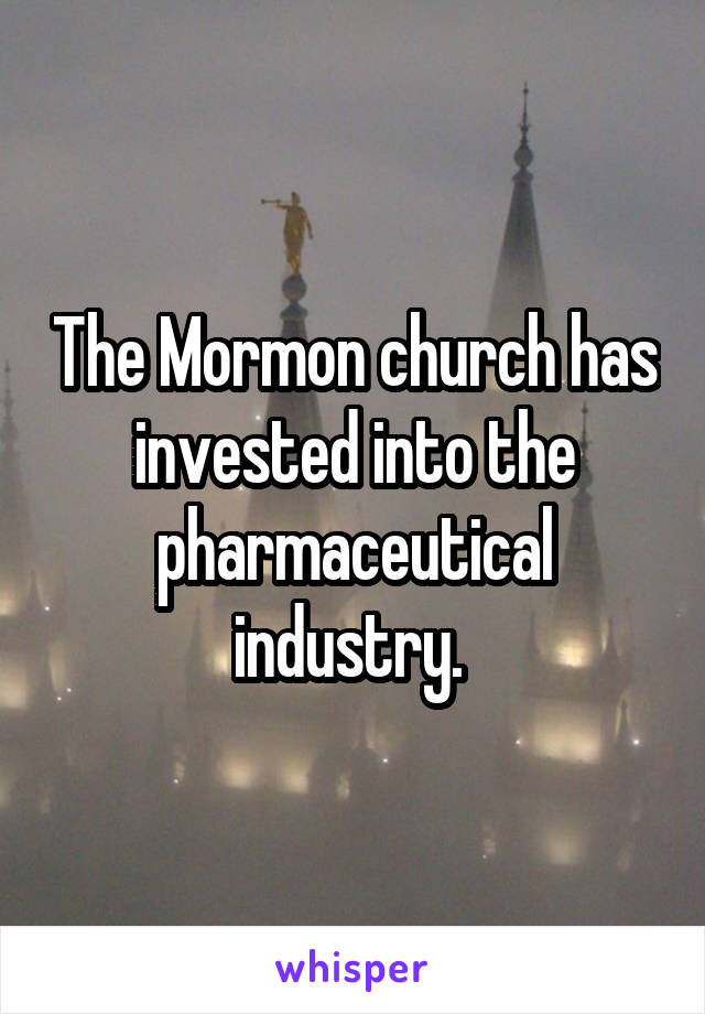 The Mormon church has invested into the pharmaceutical industry. 