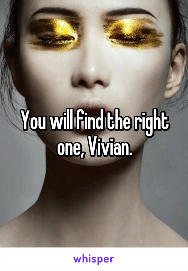 You will find the right one, Vivian.