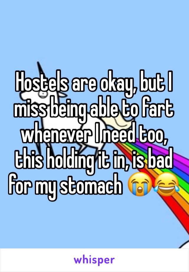 Hostels are okay, but I miss being able to fart whenever I need too, this holding it in, is bad for my stomach 😭😂