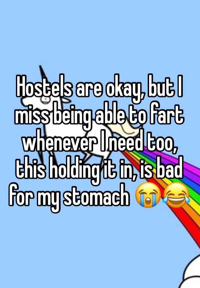 Hostels are okay, but I miss being able to fart whenever I need too, this holding it in, is bad for my stomach 😭😂