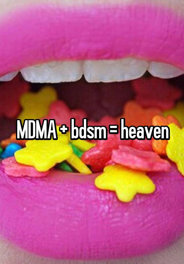 MDMA + bdsm = heaven