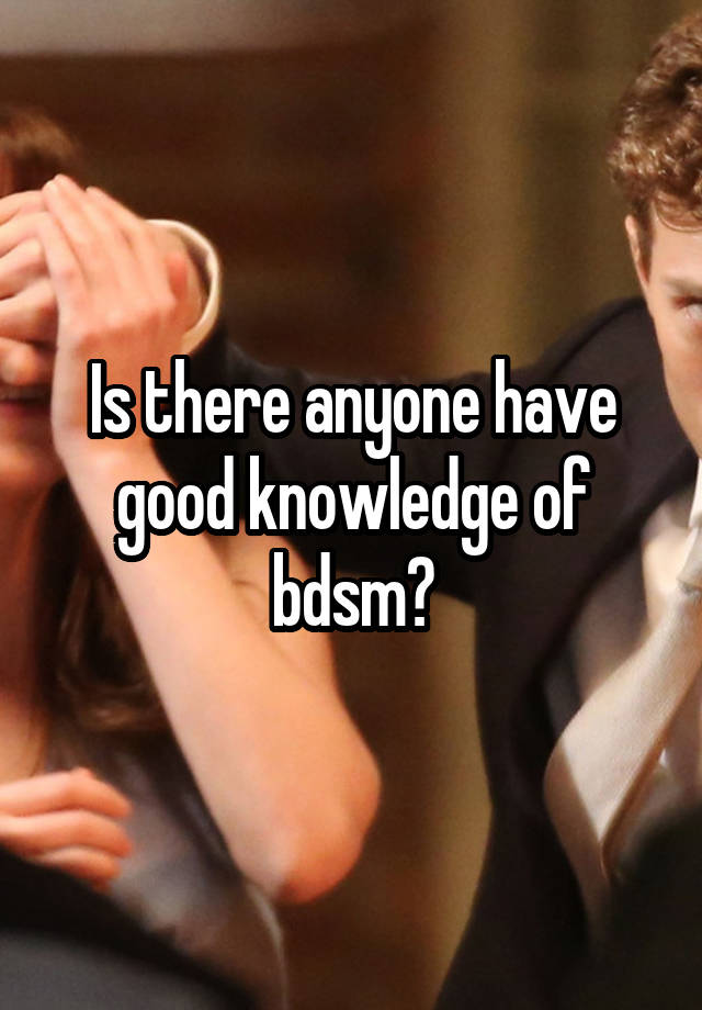 Is there anyone have good knowledge of bdsm?