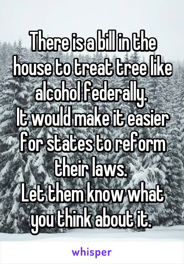 There is a bill in the house to treat tree like alcohol federally. 
It would make it easier for states to reform their laws. 
Let them know what you think about it. 