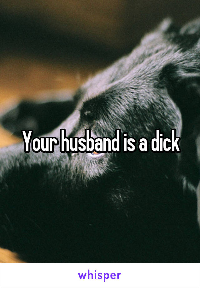 Your husband is a dick