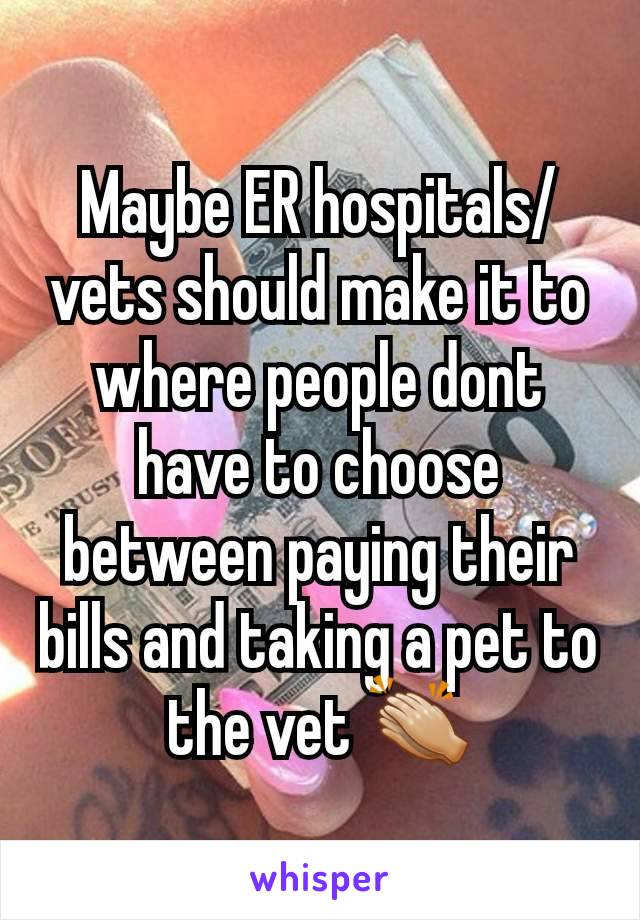 Maybe ER hospitals/vets should make it to where people dont have to choose between paying their bills and taking a pet to the vet 👏🏼