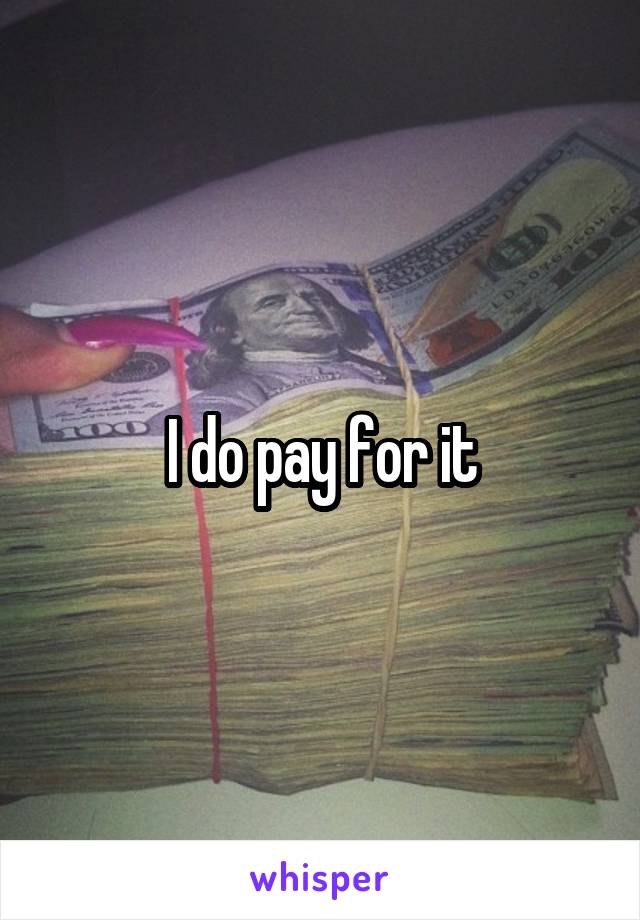 I do pay for it