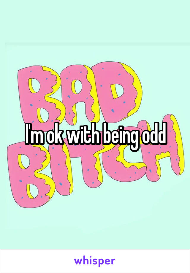 I'm ok with being odd