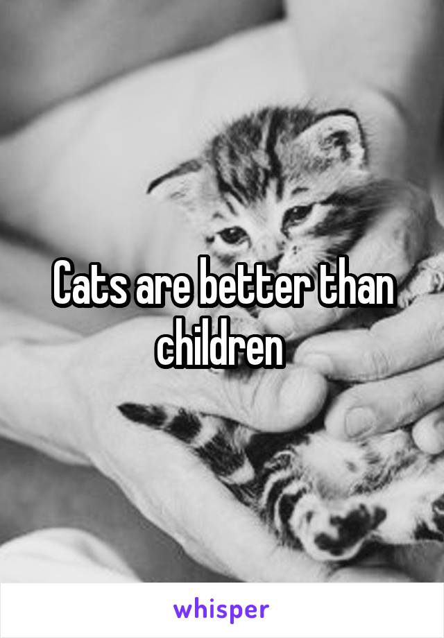 Cats are better than children 