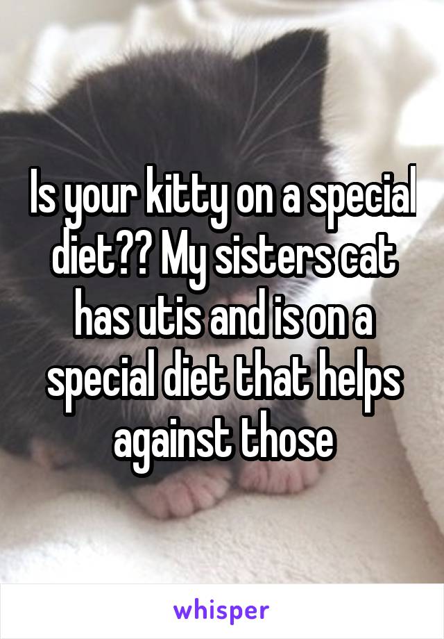 Is your kitty on a special diet?? My sisters cat has utis and is on a special diet that helps against those