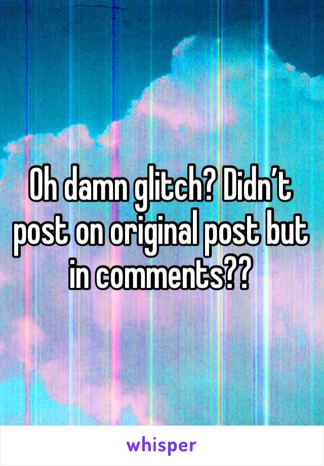 Oh damn glitch? Didn’t post on original post but in comments??