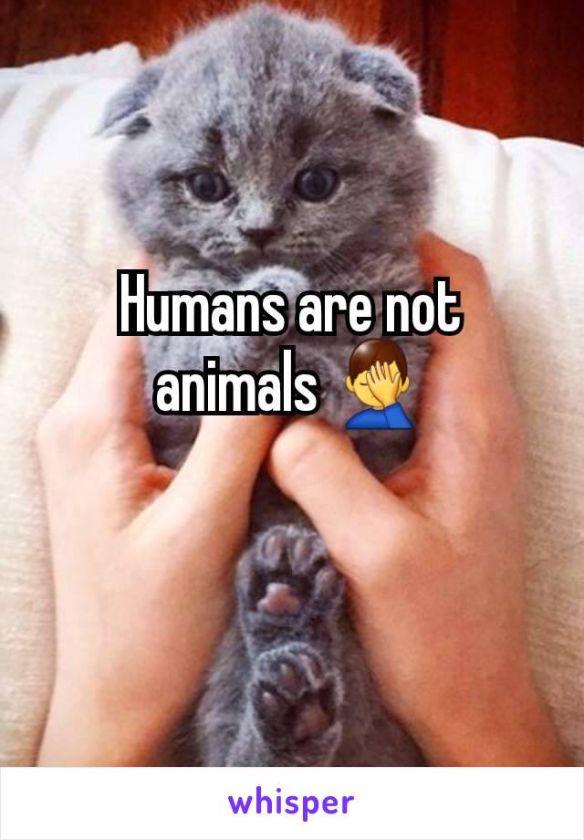 Humans are not animals 🤦‍♂️

