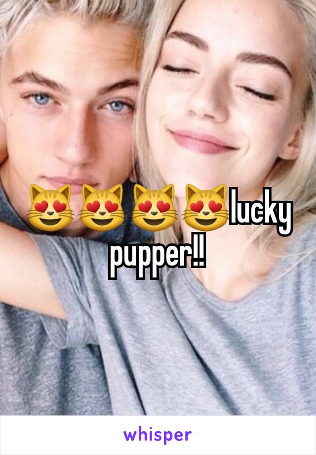 😻😻😻😻lucky pupper!!