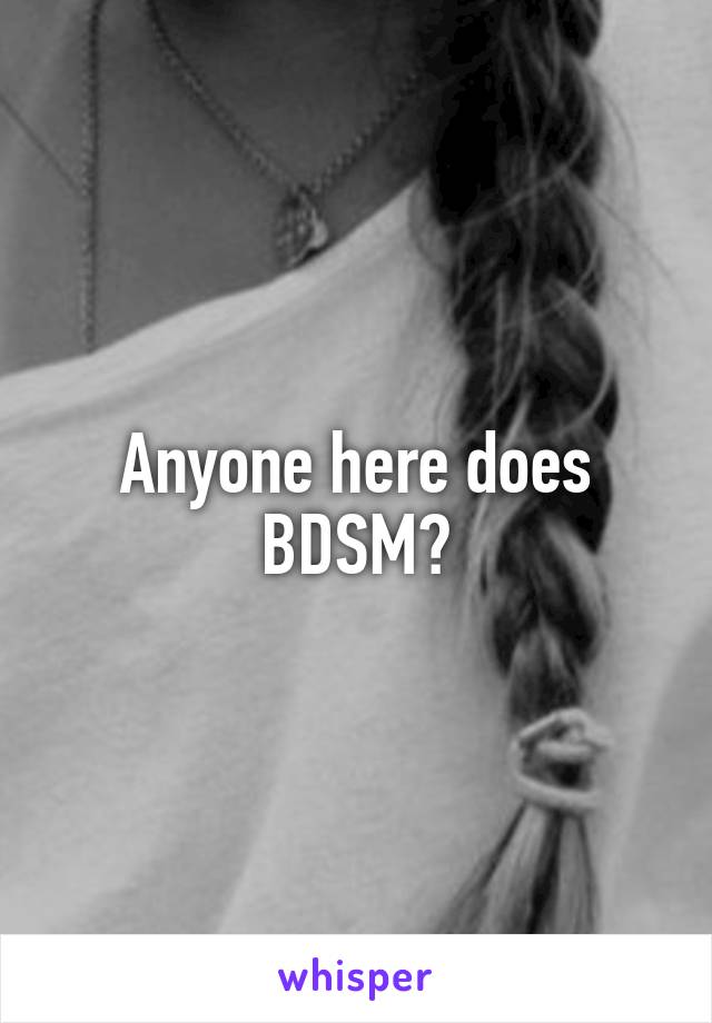 Anyone here does BDSM?