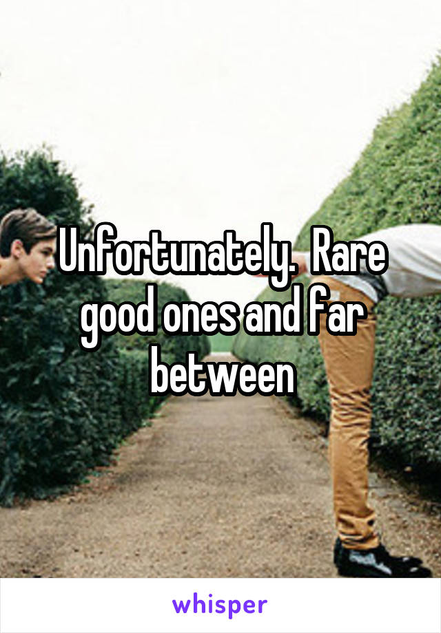 Unfortunately.  Rare good ones and far between