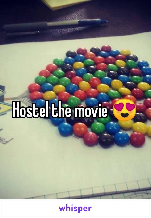 Hostel the movie 😍