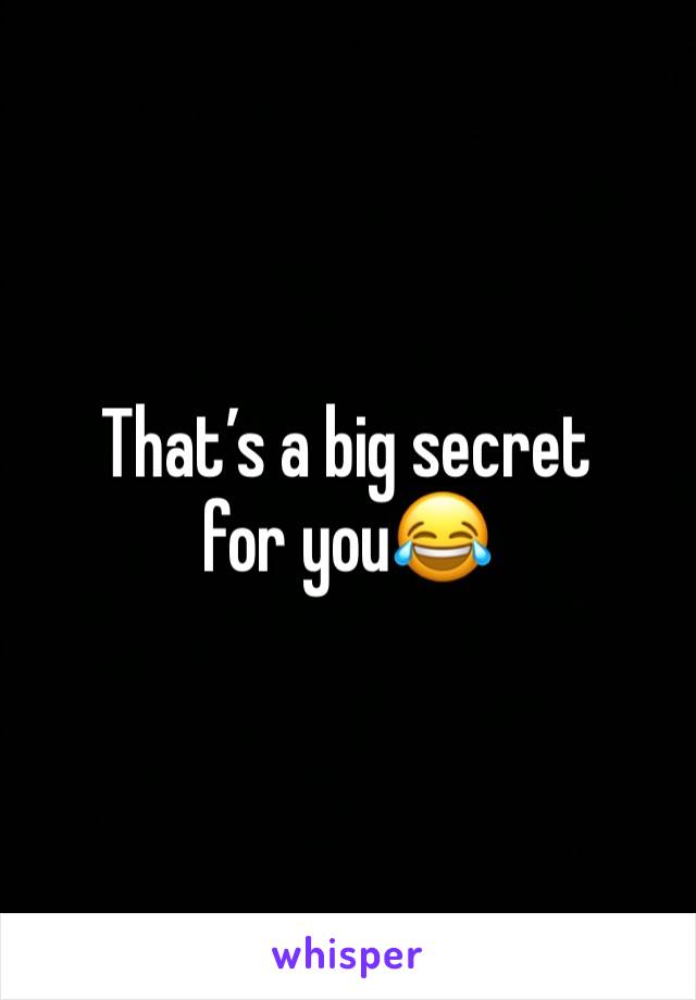 That’s a big secret for you😂