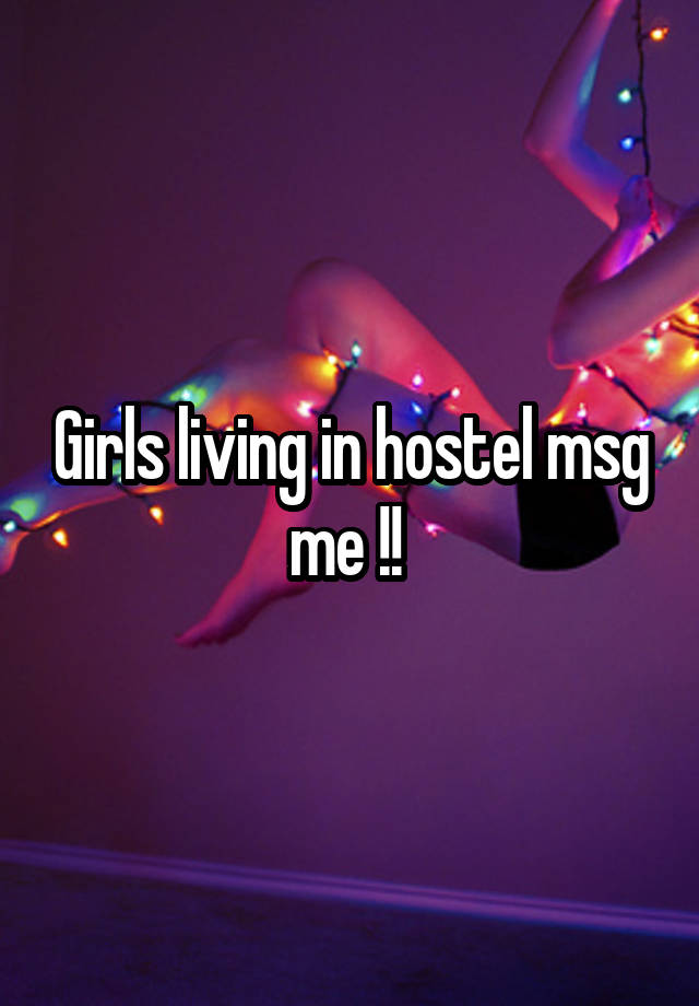 Girls living in hostel msg me !! 