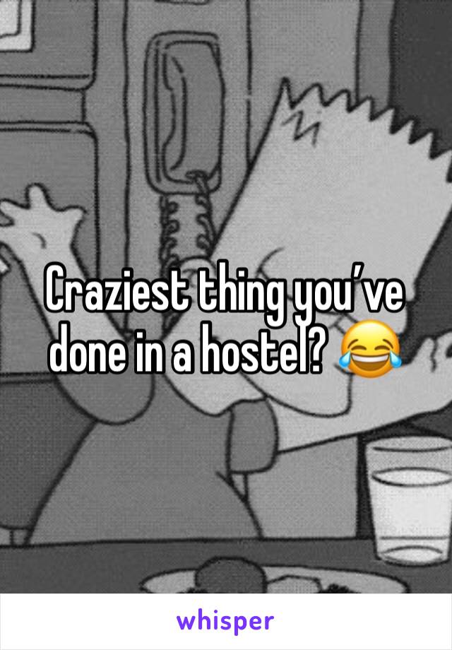 Craziest thing you’ve done in a hostel? 😂