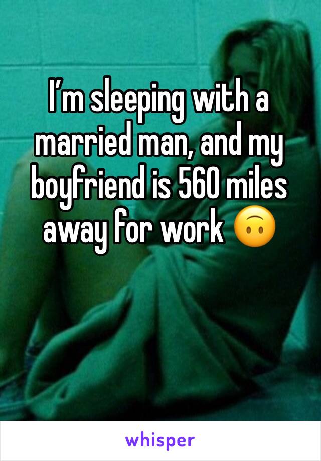 I’m sleeping with a married man, and my boyfriend is 560 miles away for work 🙃