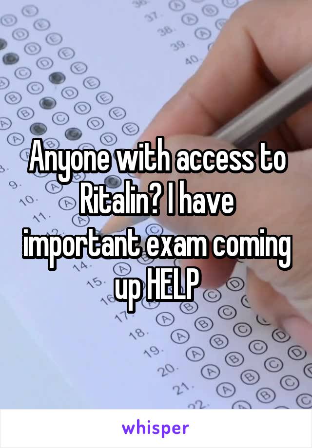 Anyone with access to Ritalin? I have important exam coming up HELP