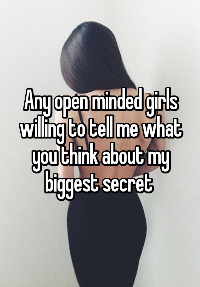 Any open minded girls willing to tell me what you think about my biggest secret 