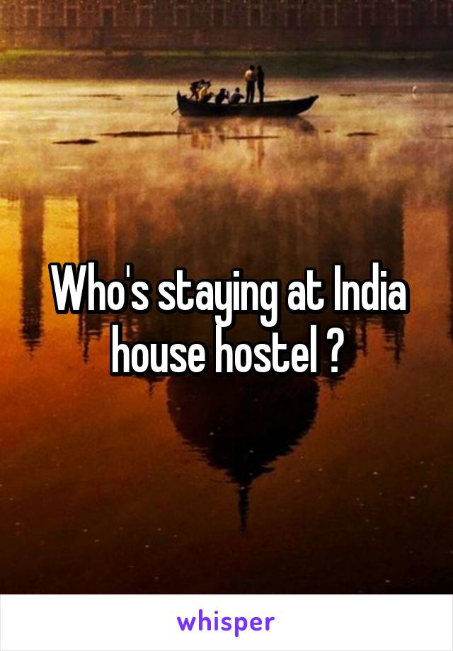 Who's staying at India house hostel ?