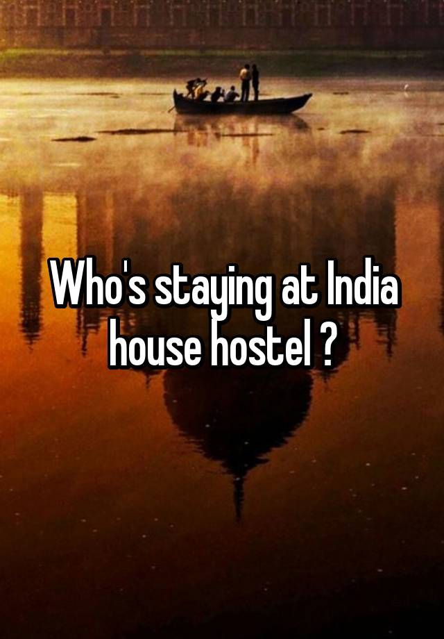 Who's staying at India house hostel ?