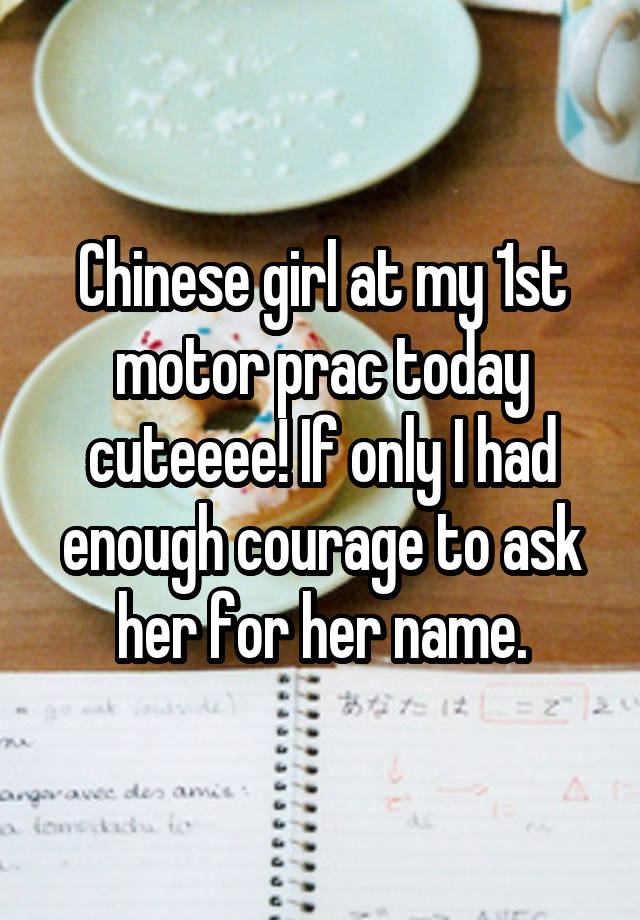 Chinese girl at my 1st motor prac today cuteeee! If only I had enough courage to ask her for her name.