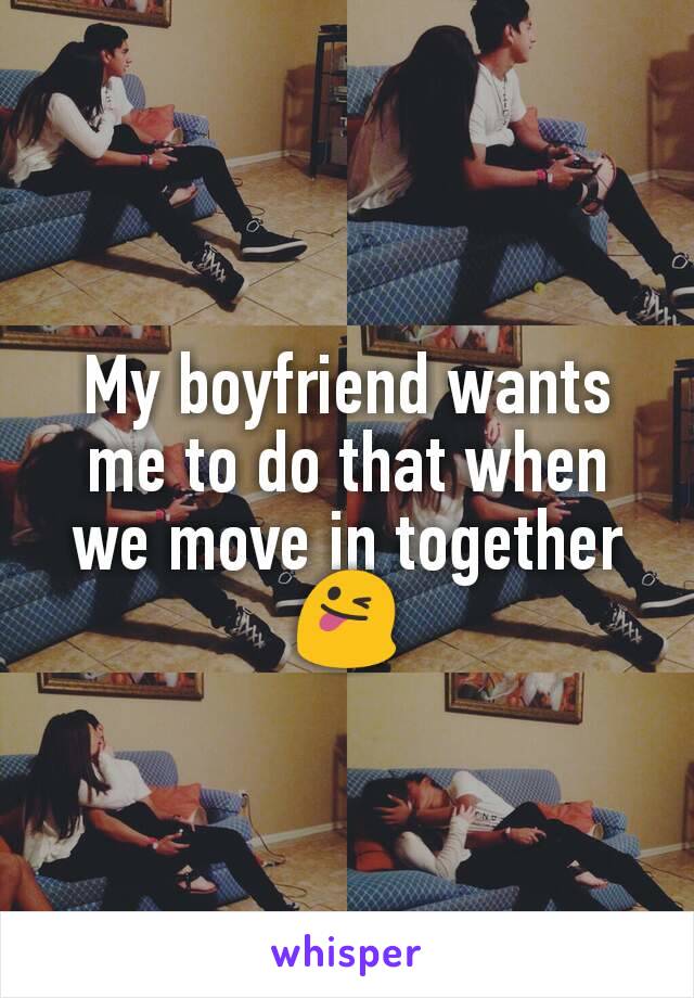 My boyfriend wants me to do that when we move in together
😜