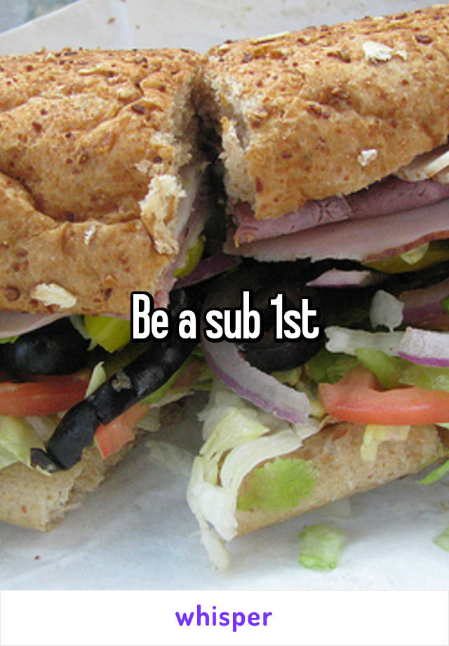 Be a sub 1st