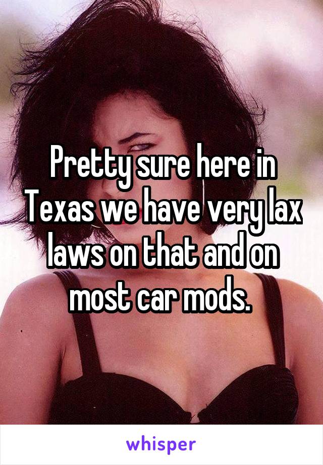 Pretty sure here in Texas we have very lax laws on that and on most car mods. 