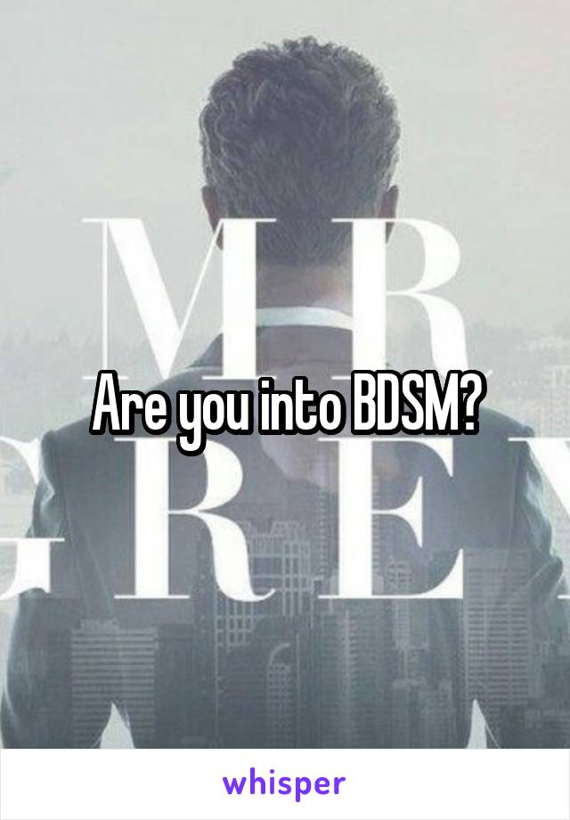 Are you into BDSM?