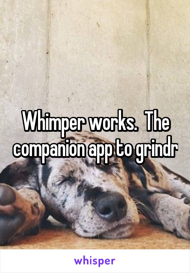 Whimper works.  The companion app to grindr