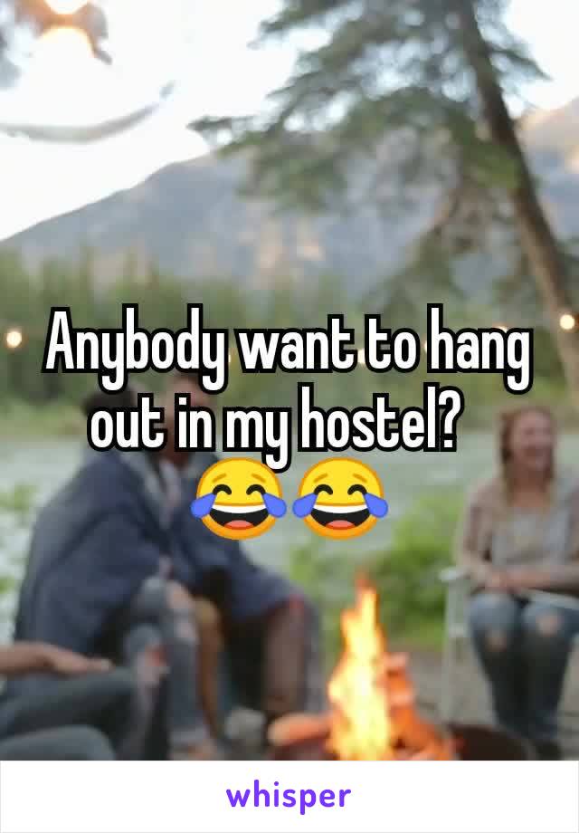 Anybody want to hang out in my hostel?  
😂😂