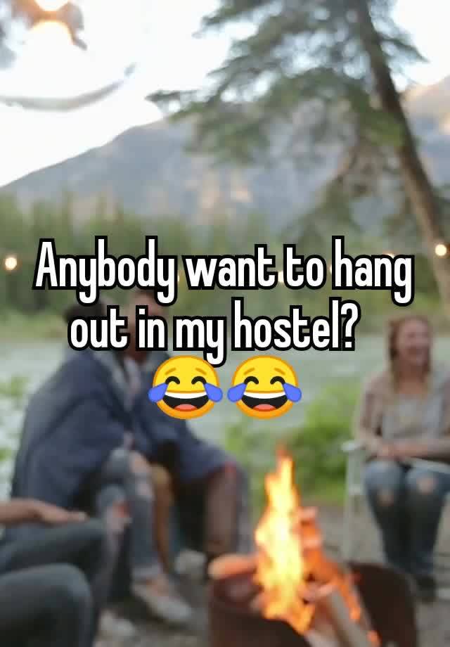 Anybody want to hang out in my hostel?  
😂😂