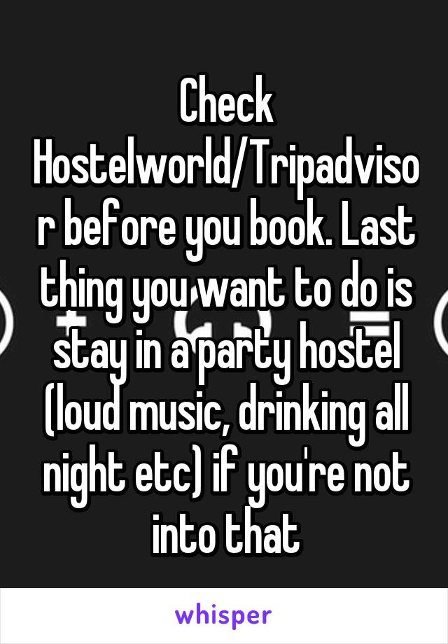 Check Hostelworld/Tripadvisor before you book. Last thing you want to do is stay in a party hostel (loud music, drinking all night etc) if you're not into that