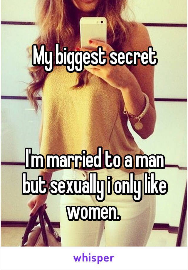 My biggest secret



I'm married to a man but sexually i only like women. 