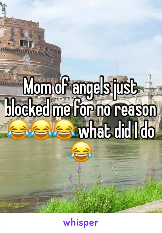 Mom of angels just blocked me for no reason 😂😂😂 what did I do 😂