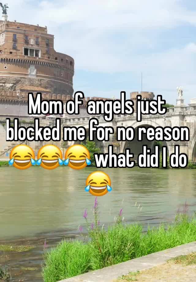 Mom of angels just blocked me for no reason 😂😂😂 what did I do 😂