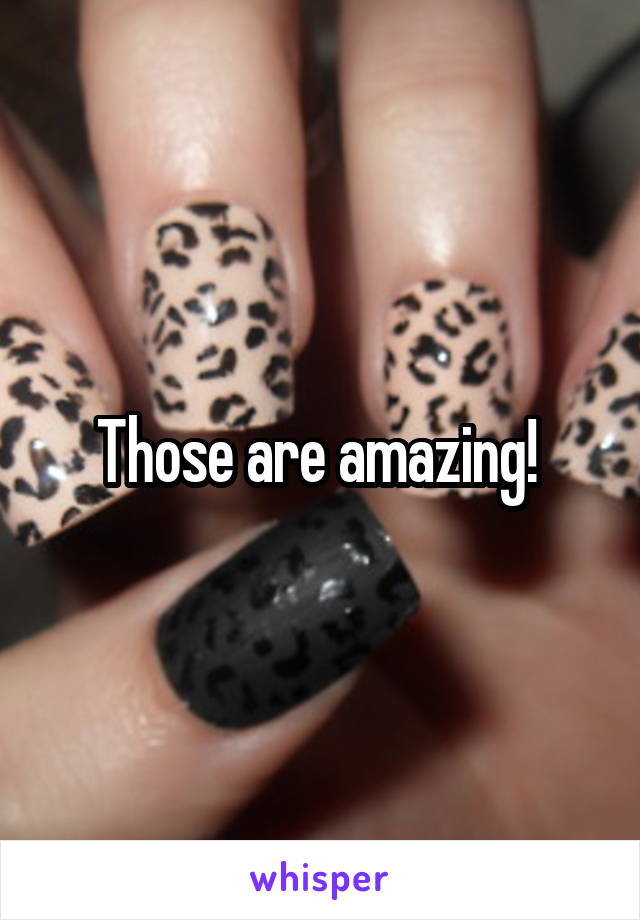 Those are amazing! 