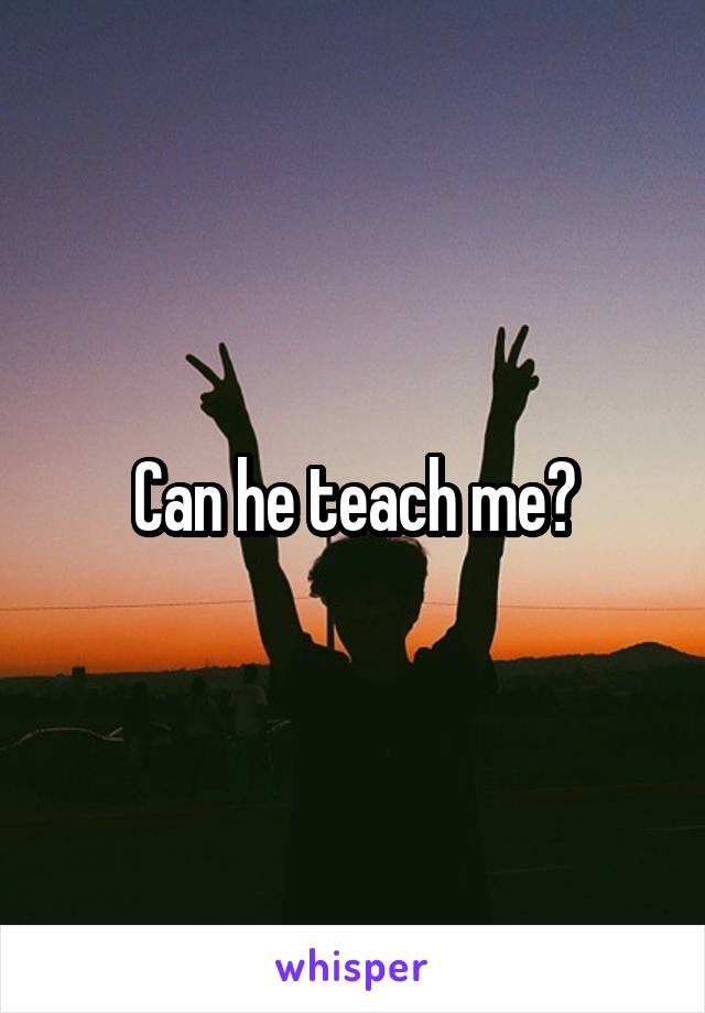 Can he teach me?