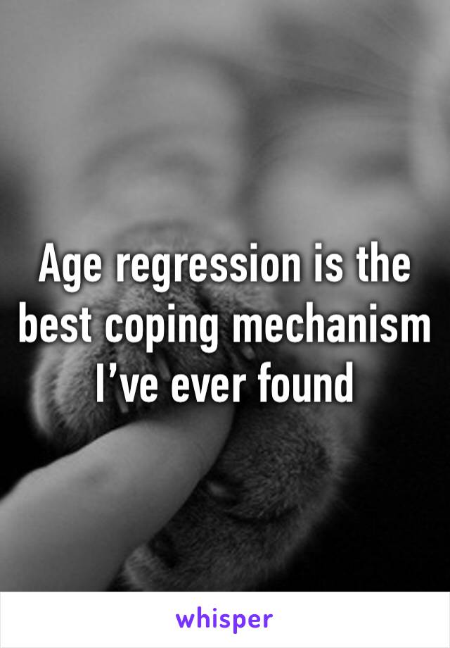 Age regression is the best coping mechanism I’ve ever found