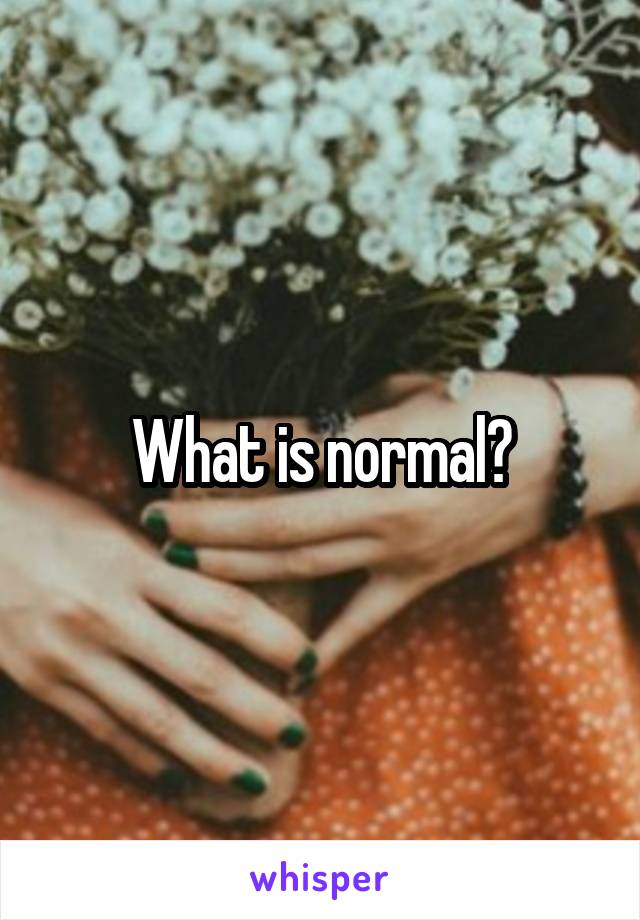 What is normal?