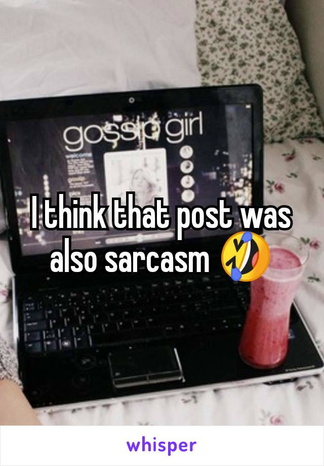 I think that post was also sarcasm 🤣