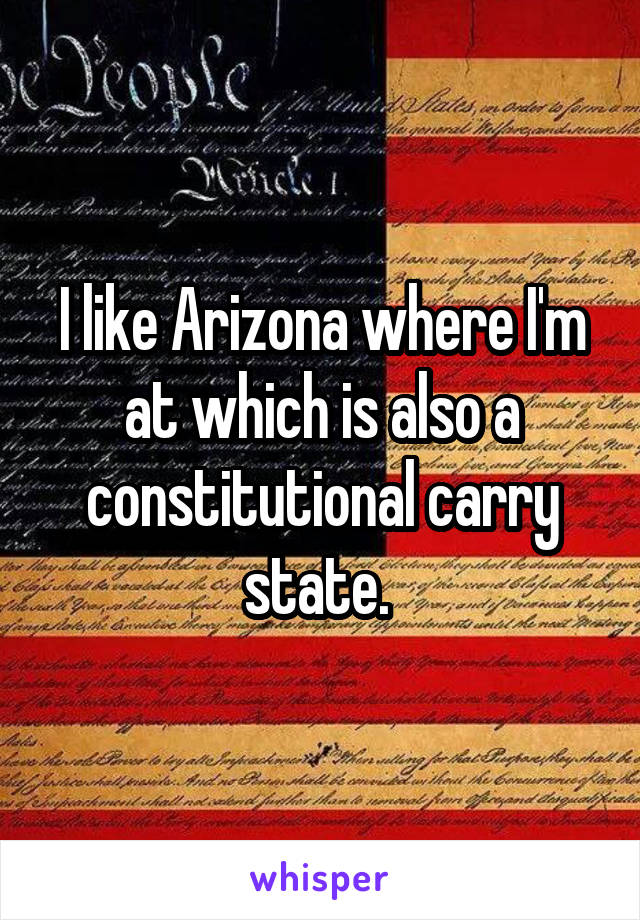 I like Arizona where I'm at which is also a constitutional carry state. 