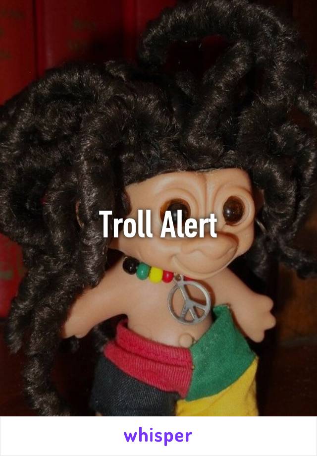 Troll Alert