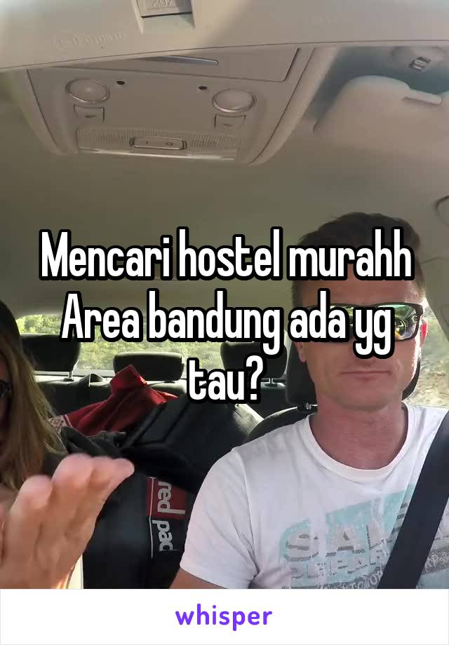 Mencari hostel murahh
Area bandung ada yg tau?