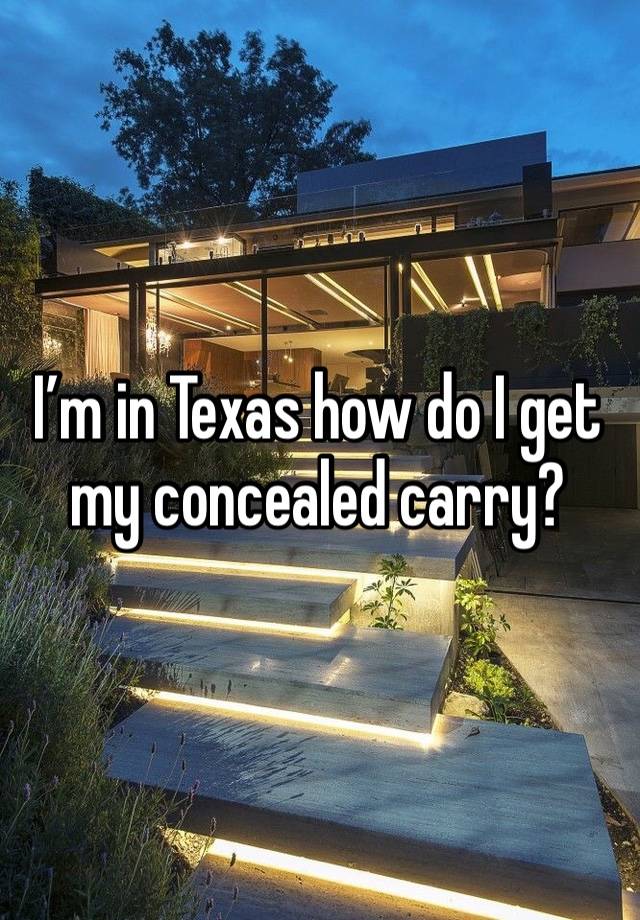 I’m in Texas how do I get my concealed carry?